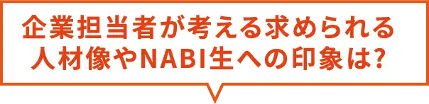 企業担当者が考える求められる人材像やNABI生への印象は?